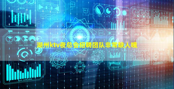 湖州ktv夜总会招聘团队非常缺人哦